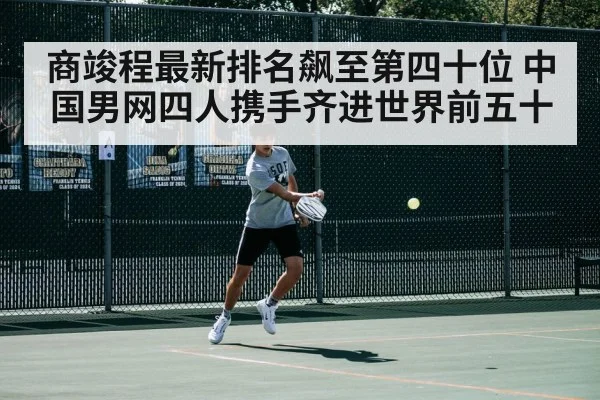商竣程最新排名飙至第四十位 中国男网四人携手齐进世界前五十